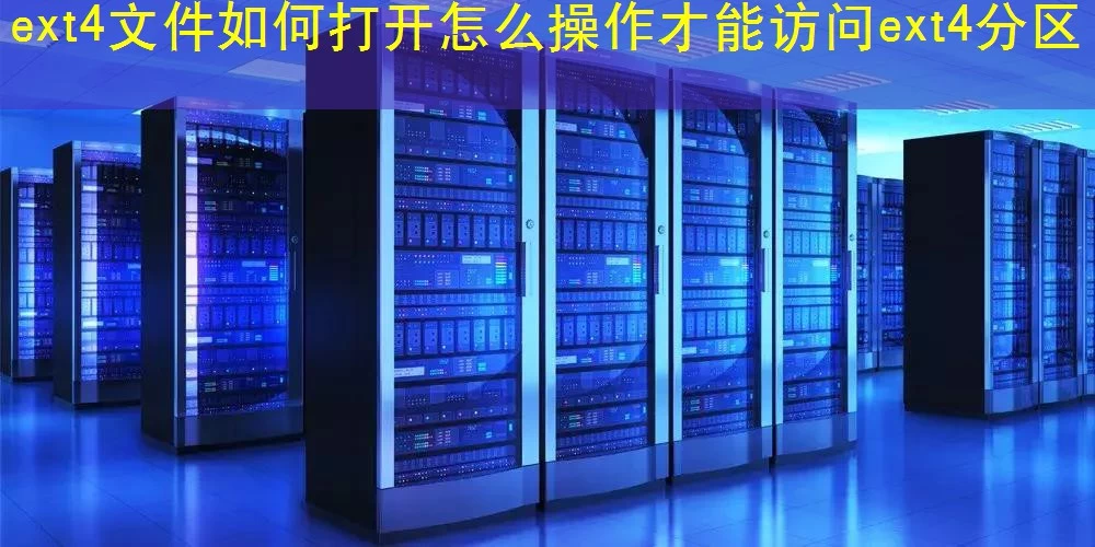 ext4文件如何打开怎么操作才能访问ext4分区